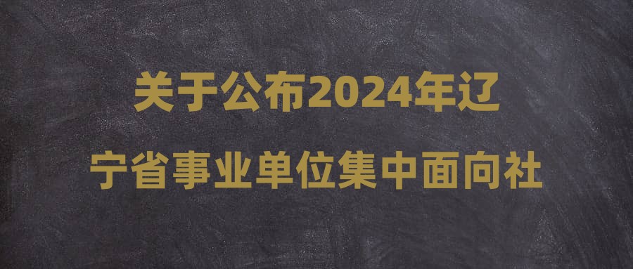 辽宁省XXXX年事业编制招聘公告发布